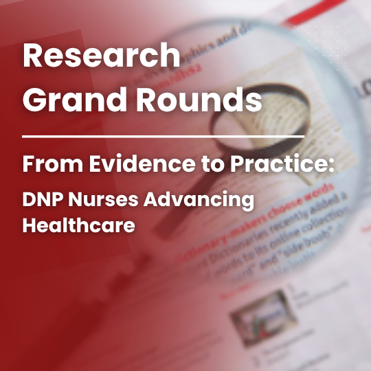 Research Grand Rounds: From Evidence to Practice: DNP Nurses Advancing Healthcare Banner